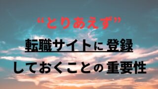 とりあえず転職サイトへ登録しておくことの重要性
